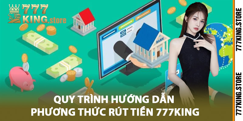 Quy trình hướng dẫn phương thức rút tiền 777King